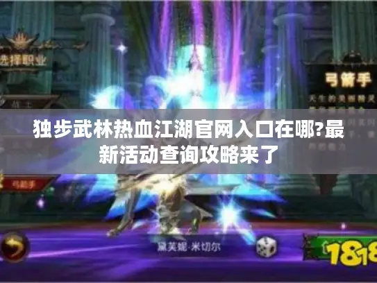 独步武林热血江湖官网入口在哪?最新活动查询攻略来了