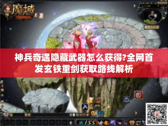 神兵奇遇隐藏武器怎么获得?全网首发玄铁重剑获取路线解析