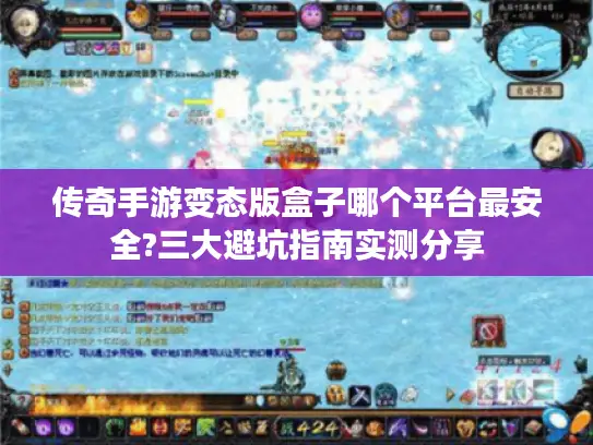 传奇手游变态版盒子哪个平台最安全?三大避坑指南实测分享