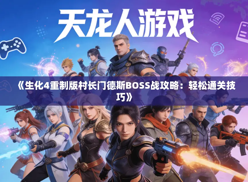 《生化4重制版村长门德斯BOSS战攻略：轻松通关技巧》