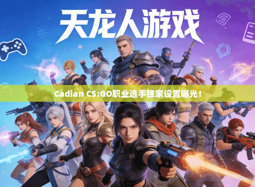 Cadian CS:GO职业选手独家设置曝光! Cadian CS:GO职业选手独家设置曝光!