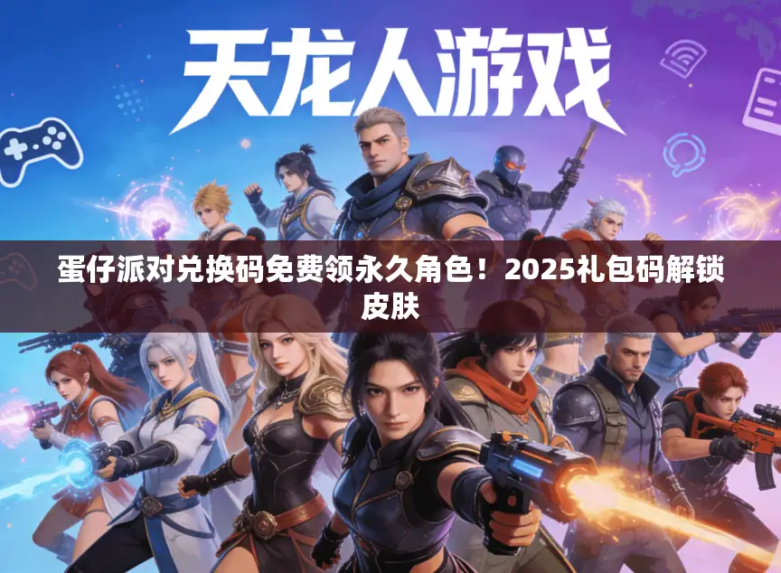 蛋仔派对兑换码免费领永久角色！2025礼包码解锁皮肤