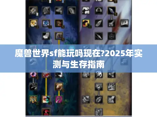 魔兽世界sf能玩吗现在?2025年实测与生存指南 魔兽世界sf能玩吗现在?2025年实测与生存指南
