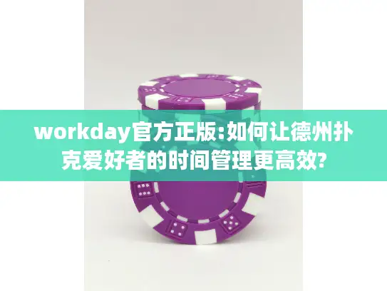 workday官方正版:如何让德州扑克爱好者的时间管理更高效?