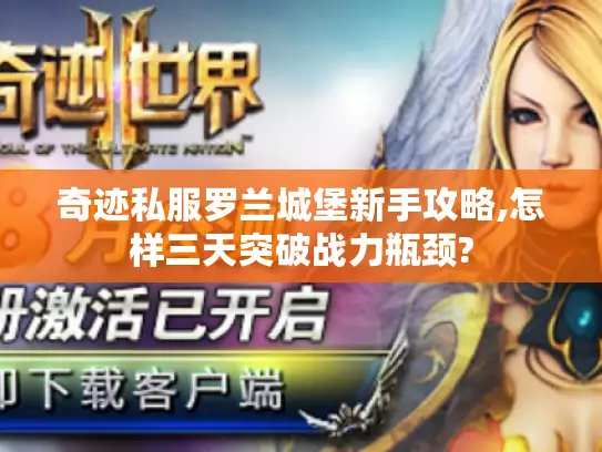 奇迹私服罗兰城堡新手攻略,怎样三天突破战力瓶颈?