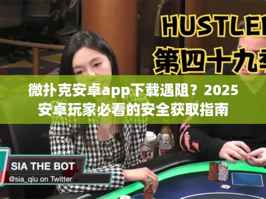 微扑克安卓app下载遇阻?2025安卓玩家必看的安全获取指南 微扑克安卓app下载遇阻?2025安卓玩家必看的安全获取指南