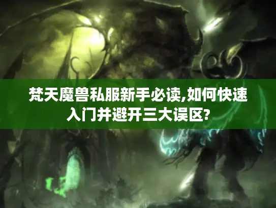 梵天魔兽私服新手必读,如何快速入门并避开三大误区?