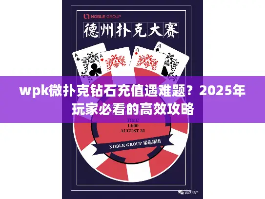 wpk微扑克钻石充值遇难题？2025年玩家必看的高效攻略