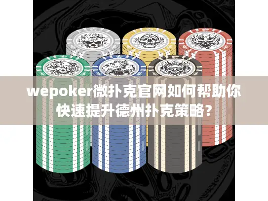 wepoker微扑克官网如何帮助你快速提升德州扑克策略？
