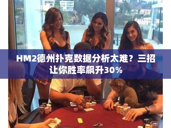 HM2德州扑克数据分析太难?三招让你胜率飙升30% HM2德州扑克数据分析太难?三招让你胜率飙升30%