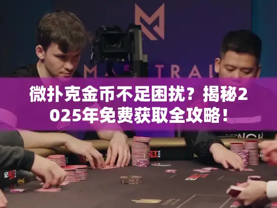 微扑克金币不足困扰？揭秘2025年免费获取全攻略！