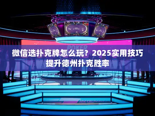 微信选扑克牌怎么玩?2025实用技巧提升德州扑克胜率 微信选扑克牌怎么玩?2025实用技巧提升德州扑克胜率