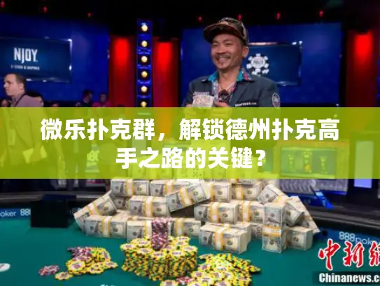 微乐扑克群，解锁德州扑克高手之路的关键？