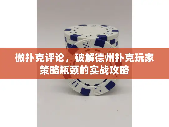 微扑克评论，破解德州扑克玩家策略瓶颈的实战攻略