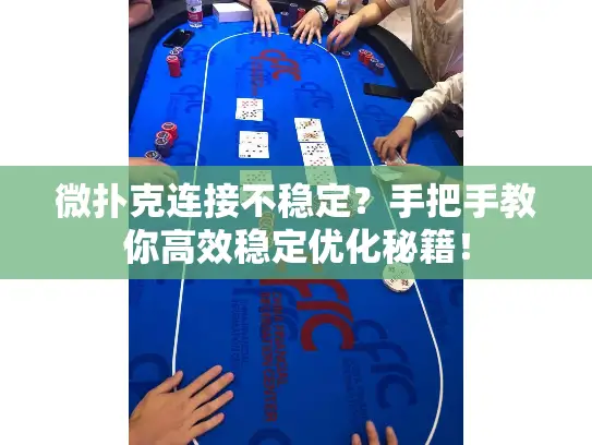 微扑克连接不稳定？手把手教你高效稳定优化秘籍！