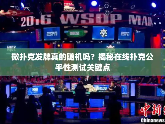 微扑克发牌真的随机吗？揭秘在线扑克公平性测试关键点