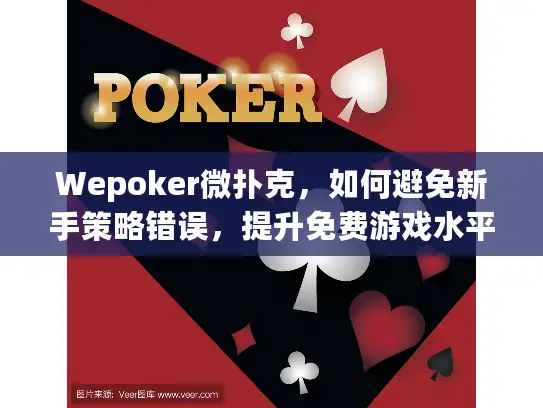 Wepoker微扑克，如何避免新手策略错误，提升免费游戏水平?