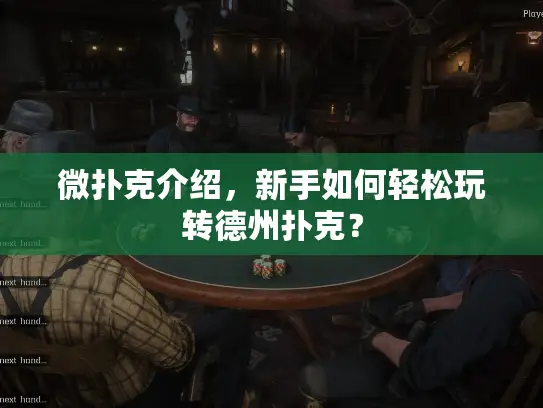 微扑克介绍，新手如何轻松玩转德州扑克？