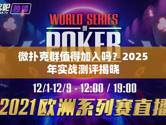 微扑克群值得加入吗?2025年实战测评揭晓 微扑克群值得加入吗?2025年实战测评揭晓