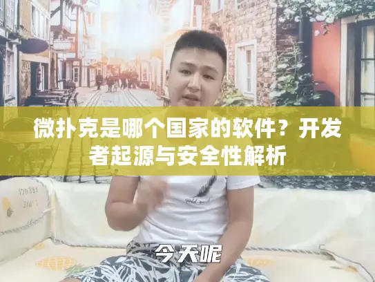 微扑克是哪个国家的软件?开发者起源与安全性解析 微扑克是哪个国家的软件?开发者起源与安全性解析