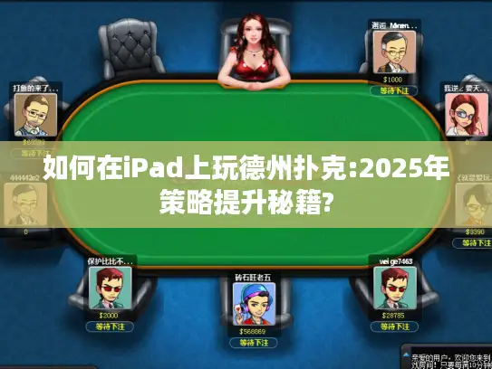 如何在iPad上玩德州扑克:2025年策略提升秘籍?