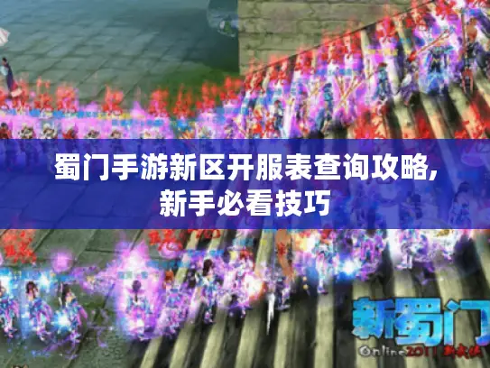 蜀门手游新区开服表查询攻略,新手必看技巧