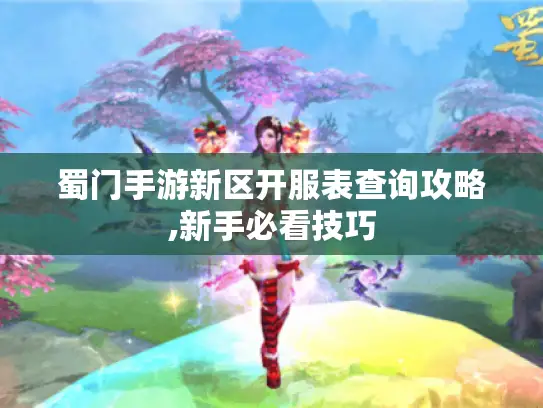 蜀门手游新区开服表查询攻略,新手必看技巧