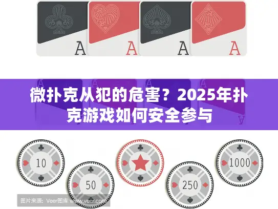 微扑克从犯的危害?2025年扑克游戏如何安全参与 微扑克从犯的危害?2025年扑克游戏如何安全参与