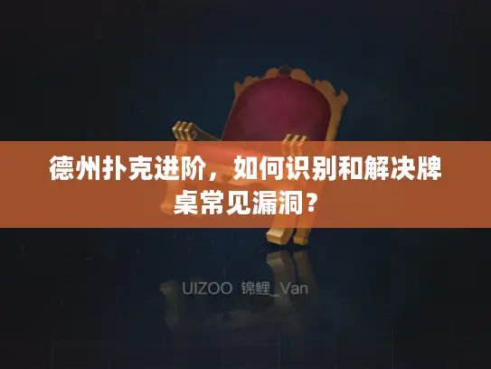 德州扑克进阶，如何识别和解决牌桌常见漏洞？