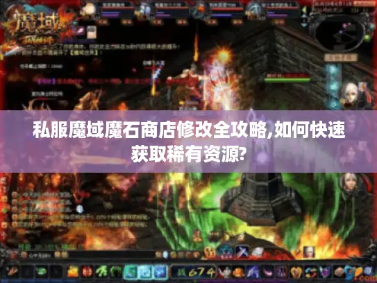 私服魔域魔石商店修改全攻略,如何快速获取稀有资源?
