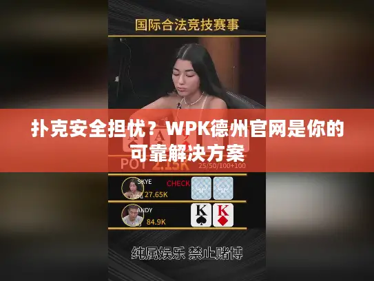 扑克安全担忧?WPK德州官网是你的可靠解决方案 扑克安全担忧?WPK德州官网是你的可靠解决方案