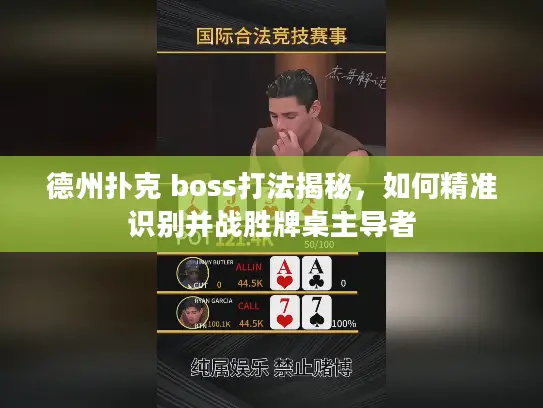 德州扑克 boss打法揭秘，如何精准识别并战胜牌桌主导者