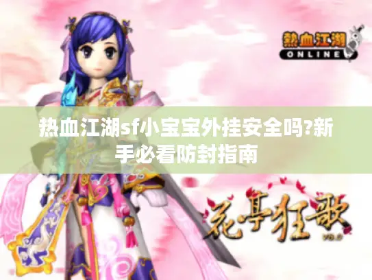 热血江湖sf小宝宝外挂安全吗?新手必看防封指南