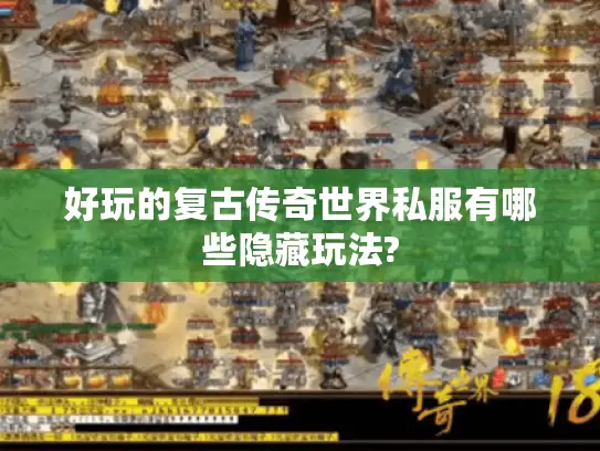 好玩的复古传奇世界私服有哪些隐藏玩法?