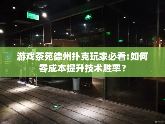 游戏茶苑德州扑克玩家必看:如何零成本提升技术胜率？