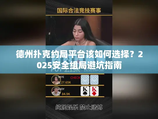 德州扑克约局平台该如何选择?2025安全组局避坑指南 德州扑克约局平台该如何选择?2025安全组局避坑指南