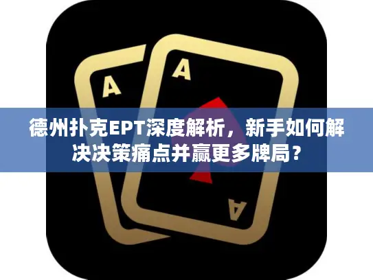 德州扑克EPT深度解析，新手如何解决决策痛点并赢更多牌局？