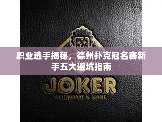 职业选手揭秘,德州扑克冠名赛新手五大避坑指南 职业选手揭秘,德州扑克冠名赛新手五大避坑指南