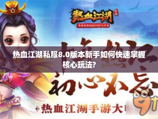 热血江湖私服8.0版本新手如何快速掌握核心玩法? 热血江湖私服8.0版本新手如何快速掌握核心玩法?