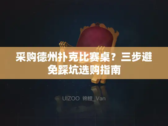 采购德州扑克比赛桌?三步避免踩坑选购指南 采购德州扑克比赛桌?三步避免踩坑选购指南