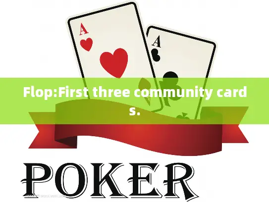 Flop:First three community cards.