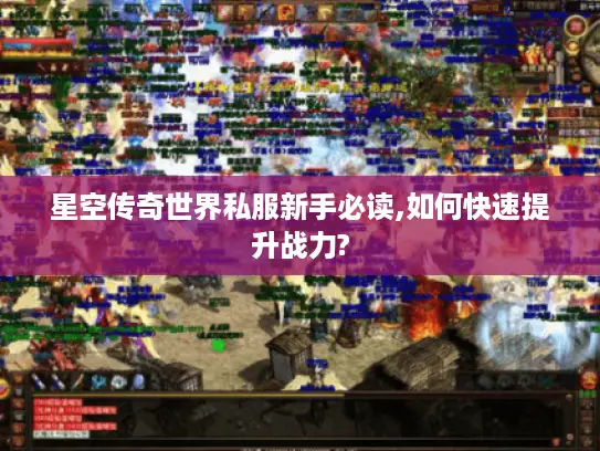 星空传奇世界私服新手必读,如何快速提升战力?