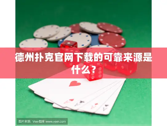 德州扑克官网下载的可靠来源是什么? 德州扑克官网下载的可靠来源是什么?