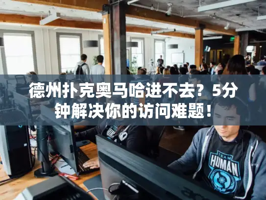 德州扑克奥马哈进不去？5分钟解决你的访问难题！