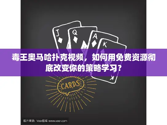 毒王奥马哈扑克视频，如何用免费资源彻底改变你的策略学习？