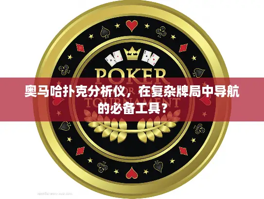 奥马哈扑克分析仪,在复杂牌局中导航的必备工具? 奥马哈扑克分析仪,在复杂牌局中导航的必备工具?