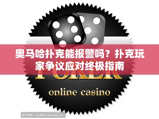 奥马哈扑克能报警吗?扑克玩家争议应对终极指南 奥马哈扑克能报警吗?扑克玩家争议应对终极指南