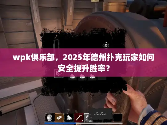 wpk俱乐部,2025年德州扑克玩家如何安全提升胜率? wpk俱乐部,2025年德州扑克玩家如何安全提升胜率?