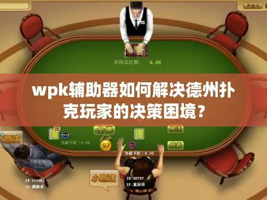 wpk辅助器如何解决德州扑克玩家的决策困境？