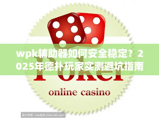 wpk辅助器如何安全稳定？2025年德扑玩家实测避坑指南